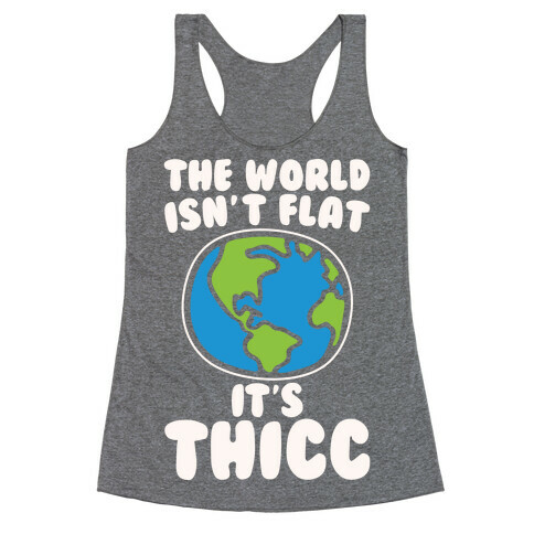 The World Isn't Flat It's Thicc White Print Racerback Tank Top