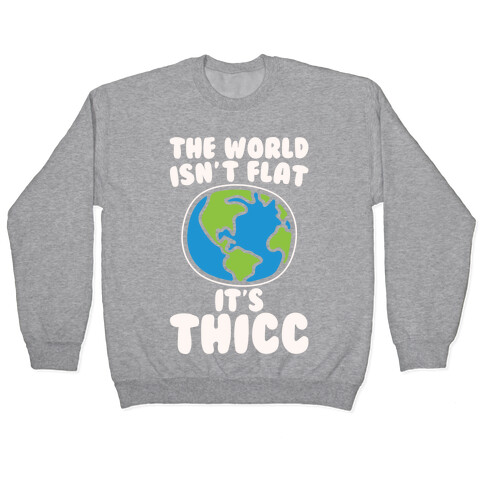 The World Isn't Flat It's Thicc White Print Pullover