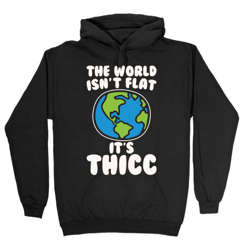 The World Isn't Flat It's Thicc White Print Hooded Sweatshirt