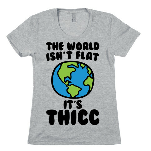 The World Isn't Flat It's Thicc Womens T-Shirt