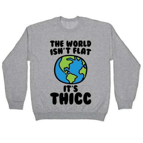 The World Isn't Flat It's Thicc Pullover
