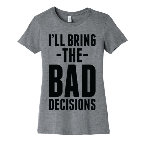 I'll Bring the Bad Decisions Womens T-Shirt