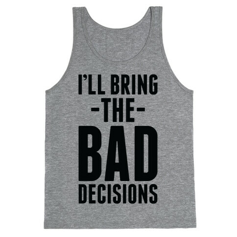 I'll Bring the Bad Decisions Tank Top