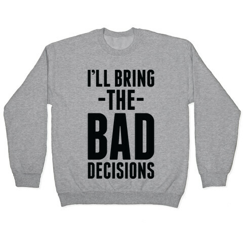 I'll Bring the Bad Decisions Pullover