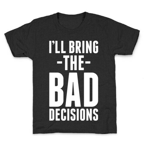 I'll Bring the Bad Decisions Kids T-Shirt