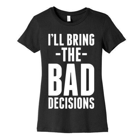 I'll Bring the Bad Decisions Womens T-Shirt