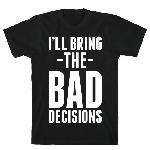 I'll Bring the Bad Decisions T-Shirt