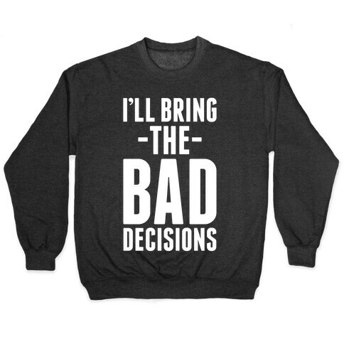 I'll Bring the Bad Decisions Pullover