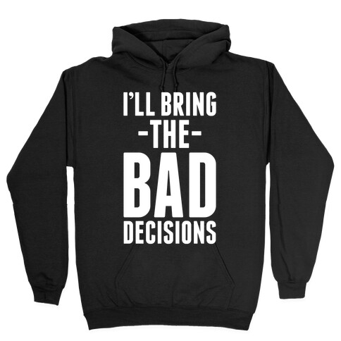 I'll Bring the Bad Decisions Hooded Sweatshirt