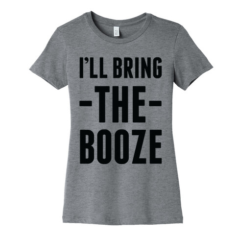 I'll Bring the Booze Womens T-Shirt