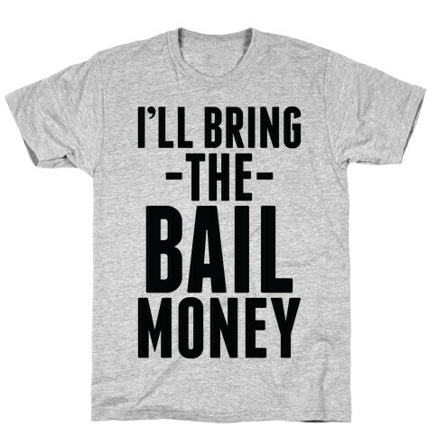 I'll Bring the Bail Money T-Shirt