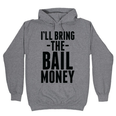 I'll Bring the Bail Money Hooded Sweatshirt