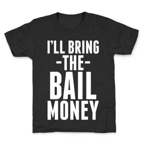 I'll Bring the Bail Money Kids T-Shirt