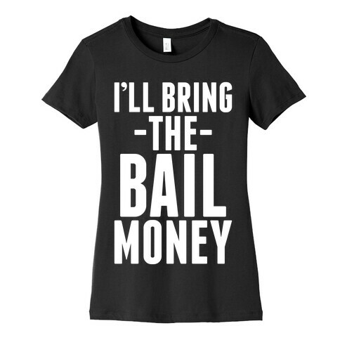 I'll Bring the Bail Money Womens T-Shirt