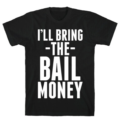 I'll Bring the Bail Money T-Shirt