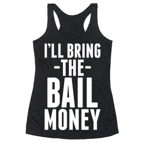 I'll Bring the Bail Money Racerback Tank Top