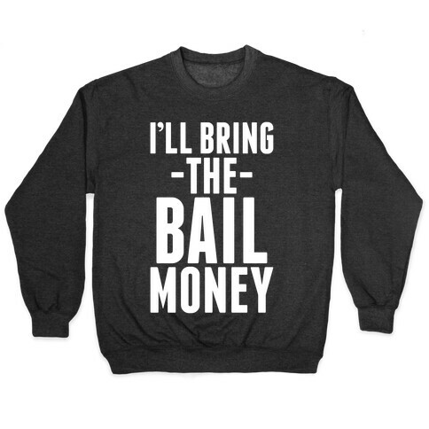 I'll Bring the Bail Money Pullover