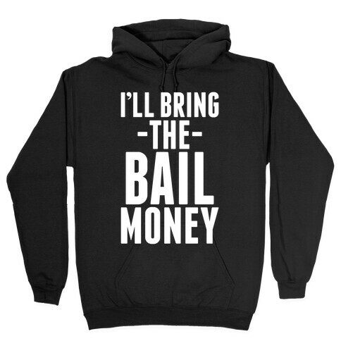 I'll Bring the Bail Money Hooded Sweatshirt