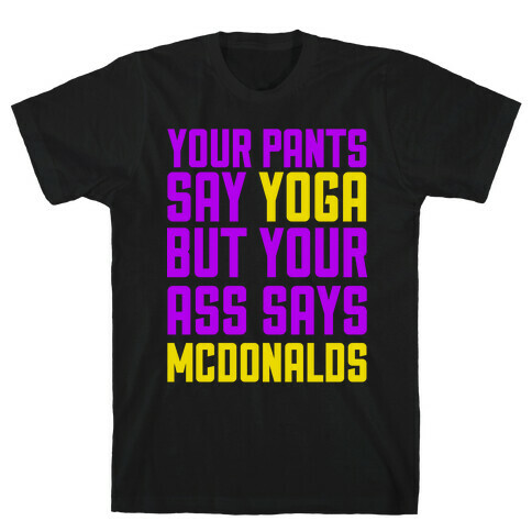Your Pants Say Yoga But Your Ass Says McDonalds T-Shirt