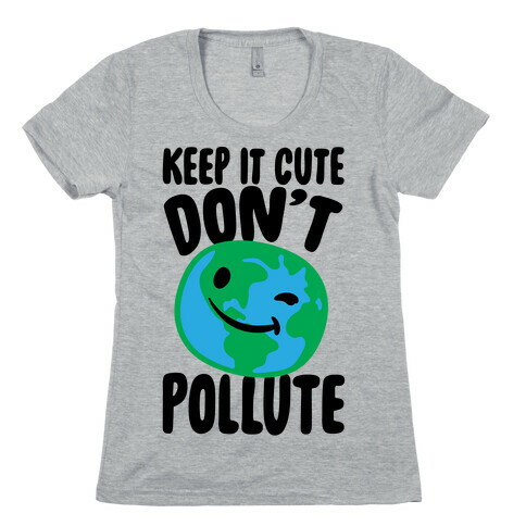 Keep It Cute Don't Pollute  Womens T-Shirt