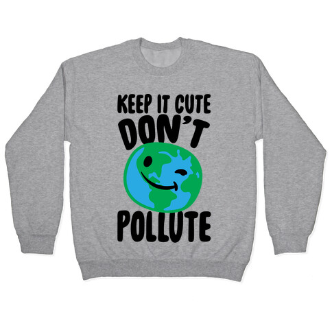 Keep It Cute Don't Pollute  Pullover