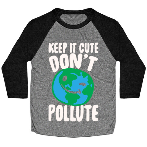 Keep It Cute Don't Pollute White Print Baseball Tee