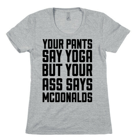 Your Pants Say Yoga But Your Ass Says McDonalds Womens T-Shirt