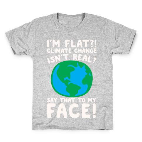 I'm Flat Climate Change Isn't Real Say That To My Face White Print Kids T-Shirt