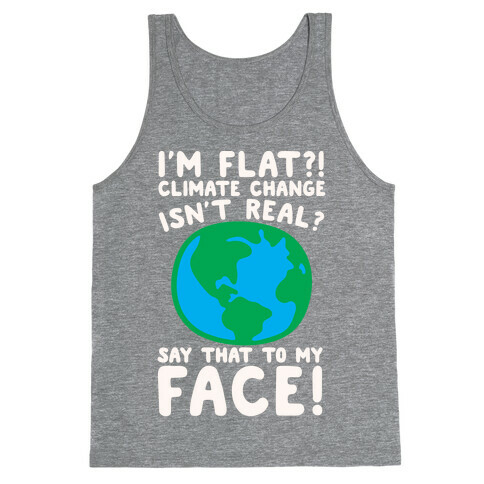 I'm Flat Climate Change Isn't Real Say That To My Face White Print Tank Top