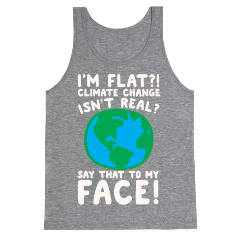 I'm Flat Climate Change Isn't Real Say That To My Face White Print Tank Top