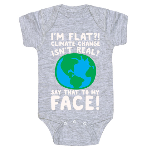 I'm Flat Climate Change Isn't Real Say That To My Face White Print Baby One-Piece
