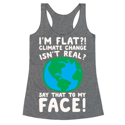 I'm Flat Climate Change Isn't Real Say That To My Face White Print Racerback Tank Top