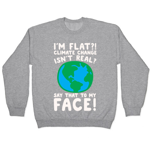 I'm Flat Climate Change Isn't Real Say That To My Face White Print Pullover