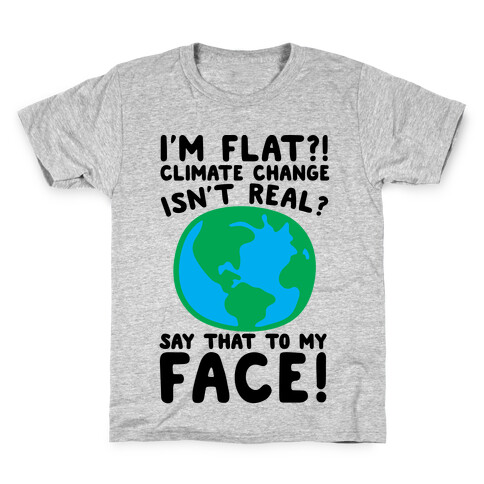 I'm Flat Climate Change Isn't Real Say That To My Face  Kids T-Shirt