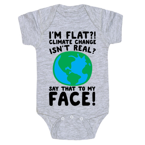 I'm Flat Climate Change Isn't Real Say That To My Face  Baby One-Piece