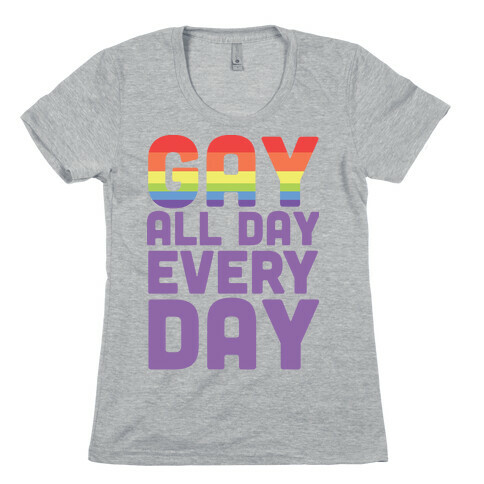 Gay, All Day, Everyday  Womens T-Shirt