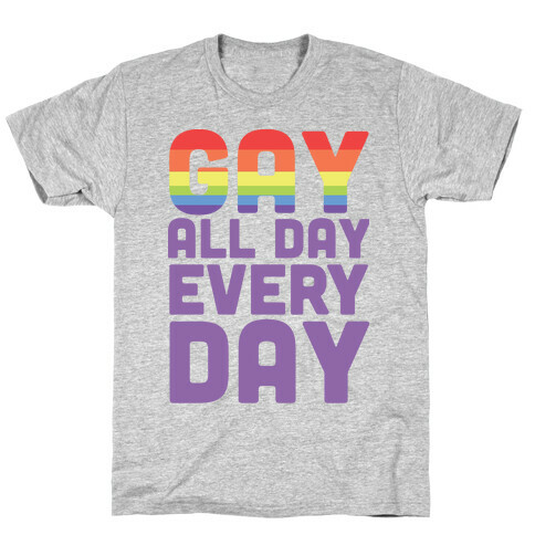 Gay, All Day, Everyday  T-Shirt