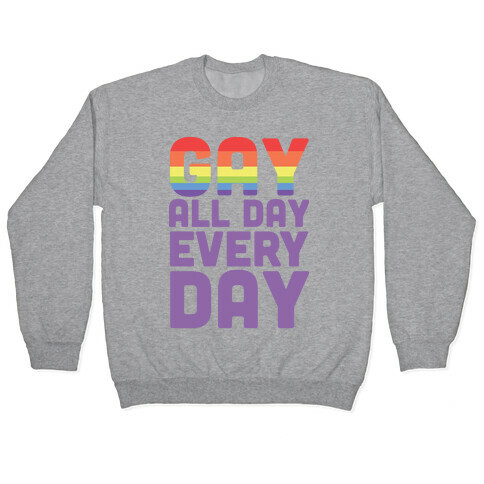 Gay, All Day, Everyday  Pullover