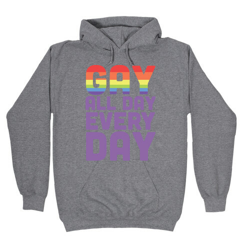 Gay, All Day, Everyday  Hooded Sweatshirt