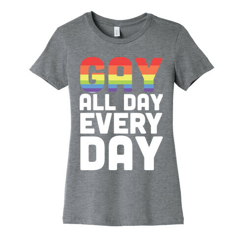 Gay All Day, Everyday  Womens T-Shirt
