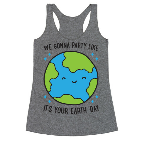 We Gonna Party Like It's Your Earth Day Racerback Tank Top