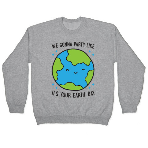 We Gonna Party Like It's Your Earth Day Pullover