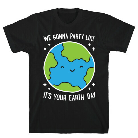 We Gonna Party Like It's Your Earth Day T-Shirt