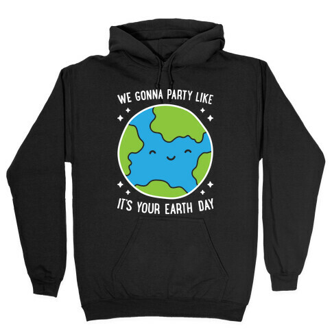 We Gonna Party Like It's Your Earth Day Hooded Sweatshirt