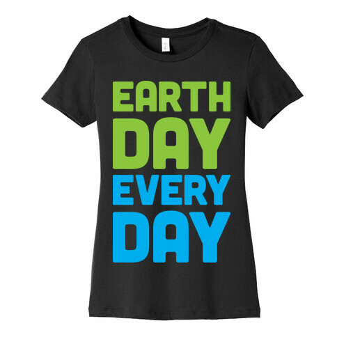 Earth Day Every Day Womens T-Shirt