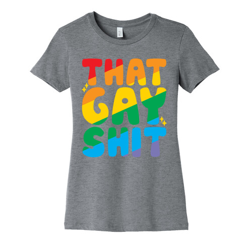 That Gay Shit Womens T-Shirt