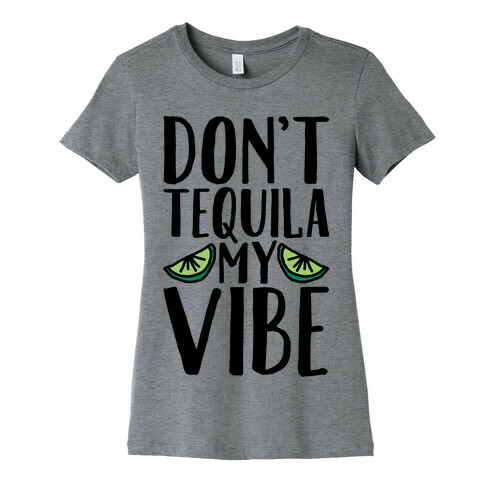 Don't Tequila My Vibe Parody Womens T-Shirt