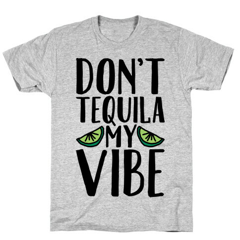 Don't Tequila My Vibe Parody T-Shirt