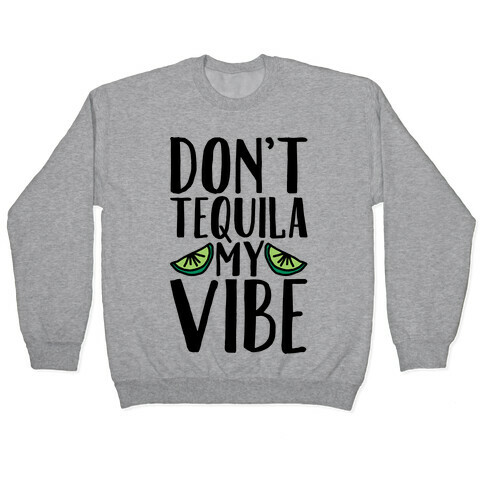 Don't Tequila My Vibe Parody Pullover