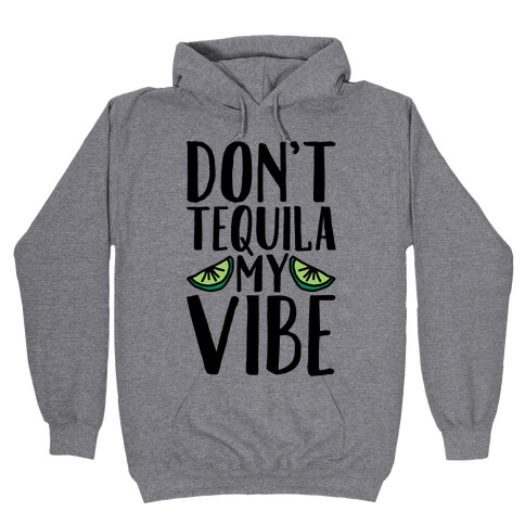 Don't Tequila My Vibe Parody Hooded Sweatshirt